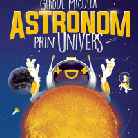 Ghidul micului astronom prin Univers sau Astronomie pentru copii si restul lumii